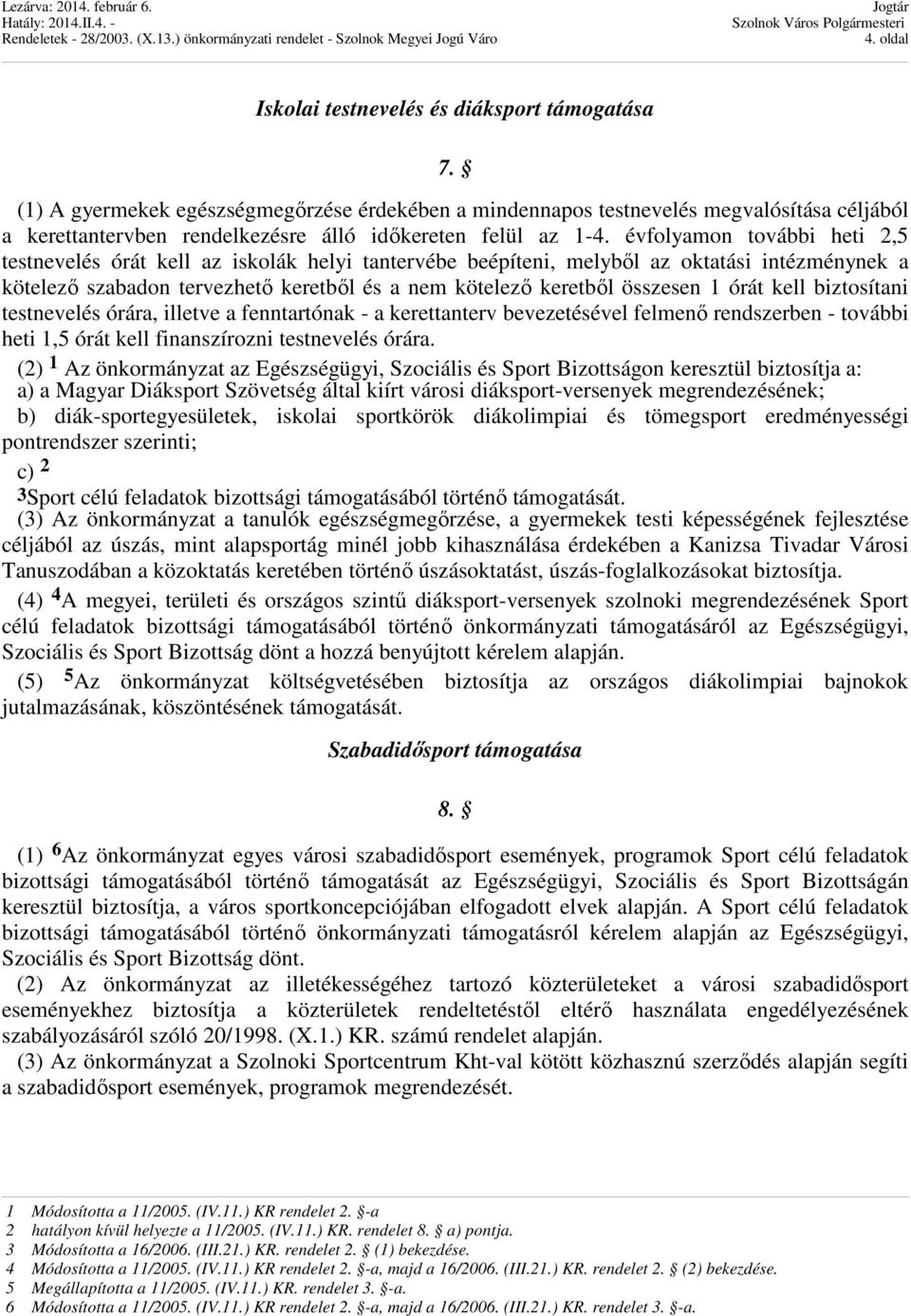 évfolyamon további heti 2,5 testnevelés órát kell az iskolák helyi tantervébe beépíteni, melyből az oktatási intézménynek a kötelező szabadon tervezhető keretből és a nem kötelező keretből összesen 1