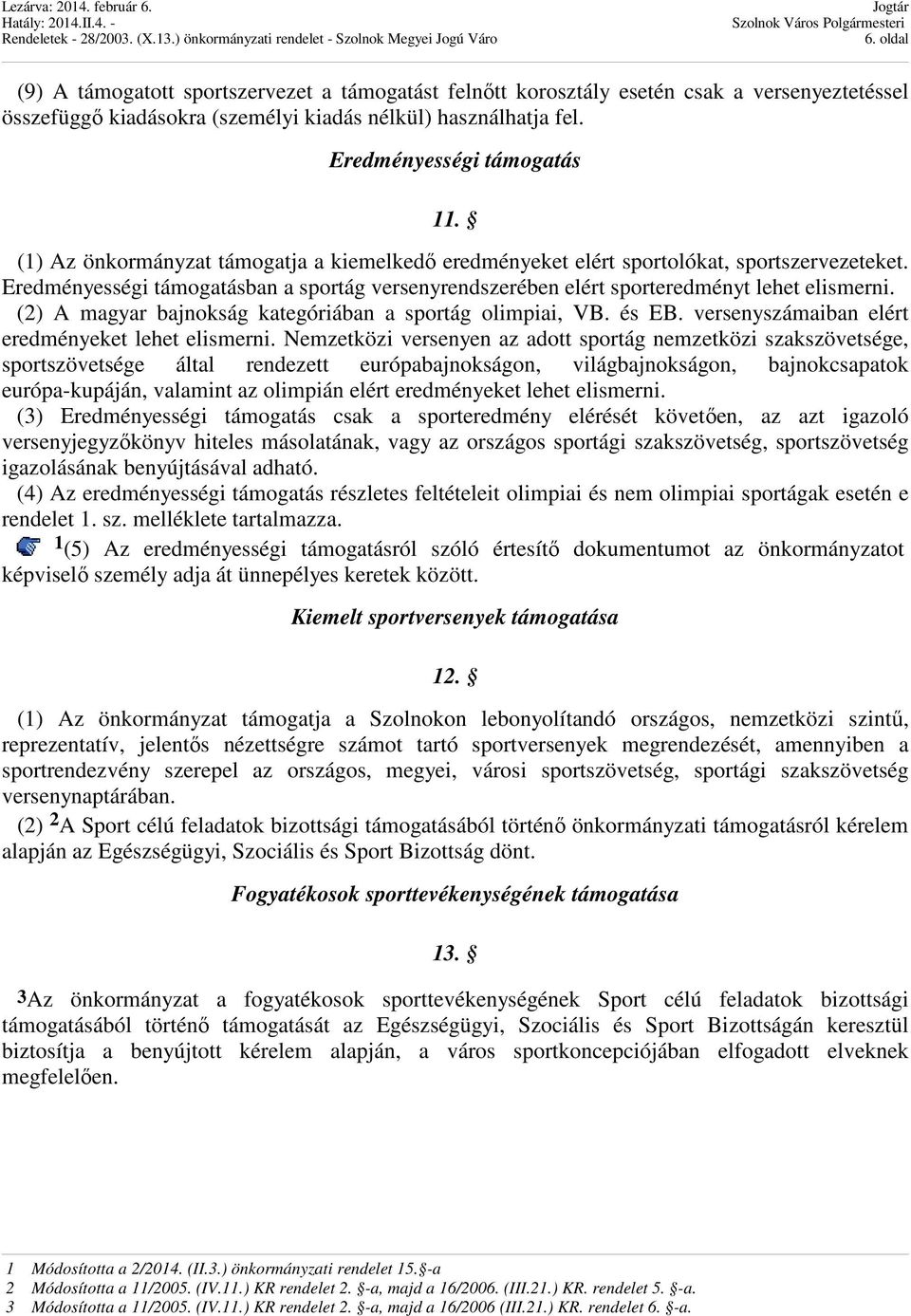 (2) A magyar bajnokság kategóriában a sportág olimpiai, VB. és EB. versenyszámaiban elért eredményeket lehet elismerni.