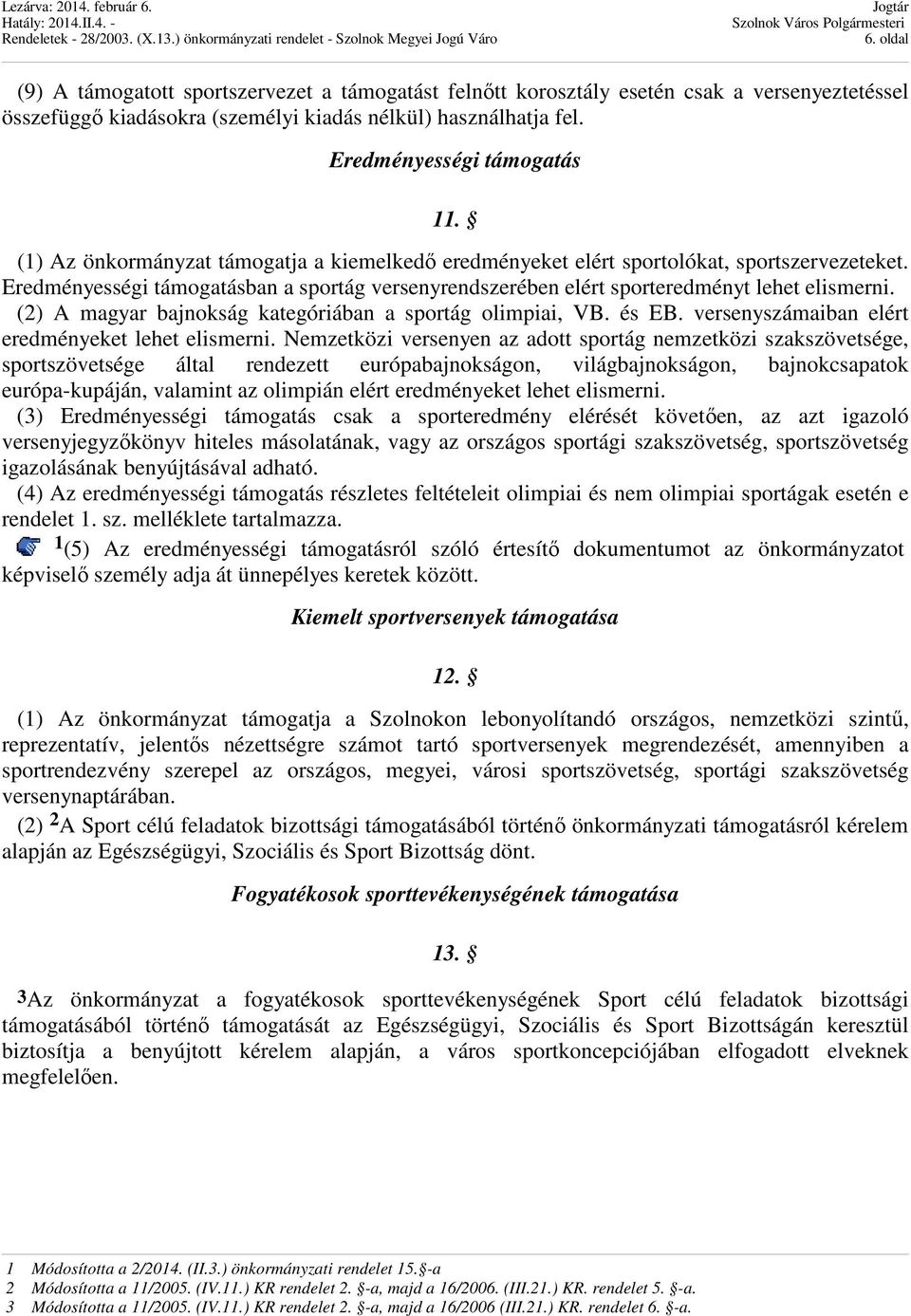 (2) A magyar bajnokság kategóriában a sportág olimpiai, VB. és EB. versenyszámaiban elért eredményeket lehet elismerni.