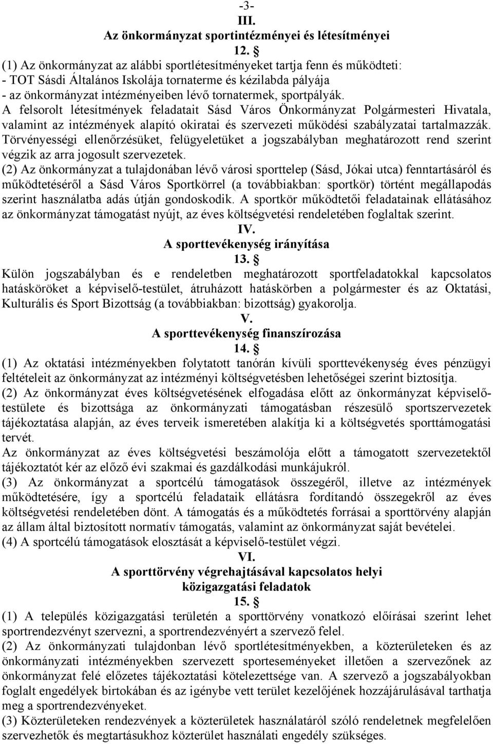 sportpályák. A felsorolt létesítmények feladatait Sásd Város Önkormányzat Polgármesteri Hivatala, valamint az intézmények alapító okiratai és szervezeti működési szabályzatai tartalmazzák.