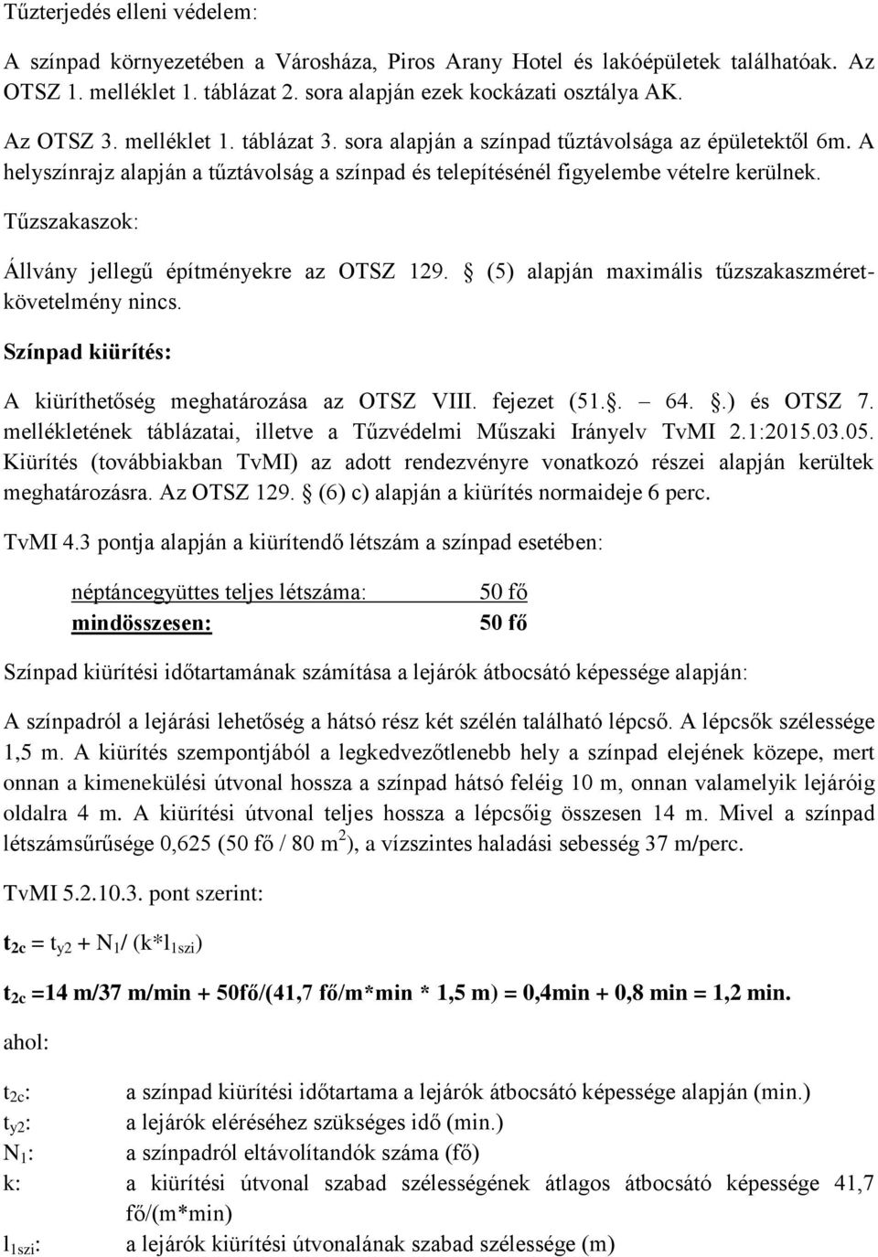 Tűzszakaszok: Állvány jellegű építményekre az OTSZ 129. (5) alapján maximális tűzszakaszméretkövetelmény nincs. Színpad kiürítés: A kiüríthetőség meghatározása az OTSZ VIII. fejezet (51.. 64.