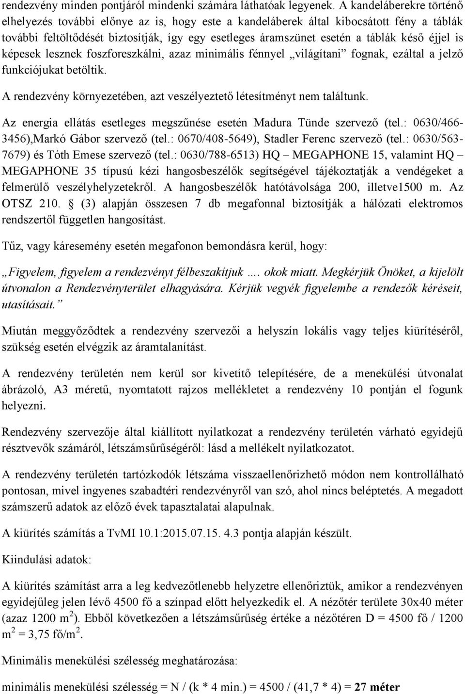 éjjel is képesek lesznek foszforeszkálni, azaz minimális fénnyel világítani fognak, ezáltal a jelző funkciójukat betöltik. A rendezvény környezetében, azt veszélyeztető létesítményt nem találtunk.