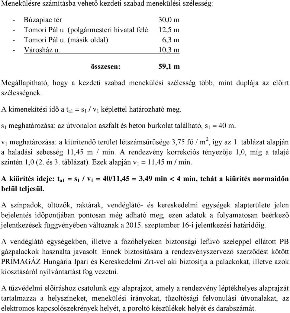 s 1 meghatározása: az útvonalon aszfalt és beton burkolat található, s 1 = 40 m. v 1 meghatározása: a kiürítendő terület létszámsűrűsége 3,75 fő / m 2, így az 1.