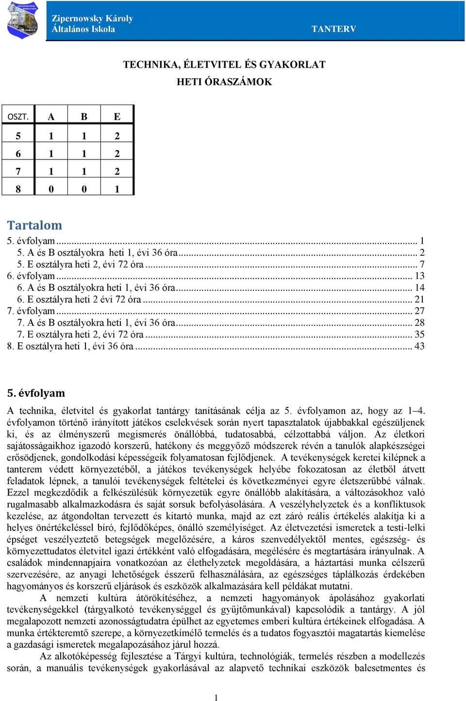 E osztályra heti 2, évi 72 óra... 35 8. E osztályra heti 1, évi 36 óra... 43 5. évfolyam A technika, életvitel és gyakorlat tantárgy tanításának célja az 5. évfolyamon az, hogy az 1 4.