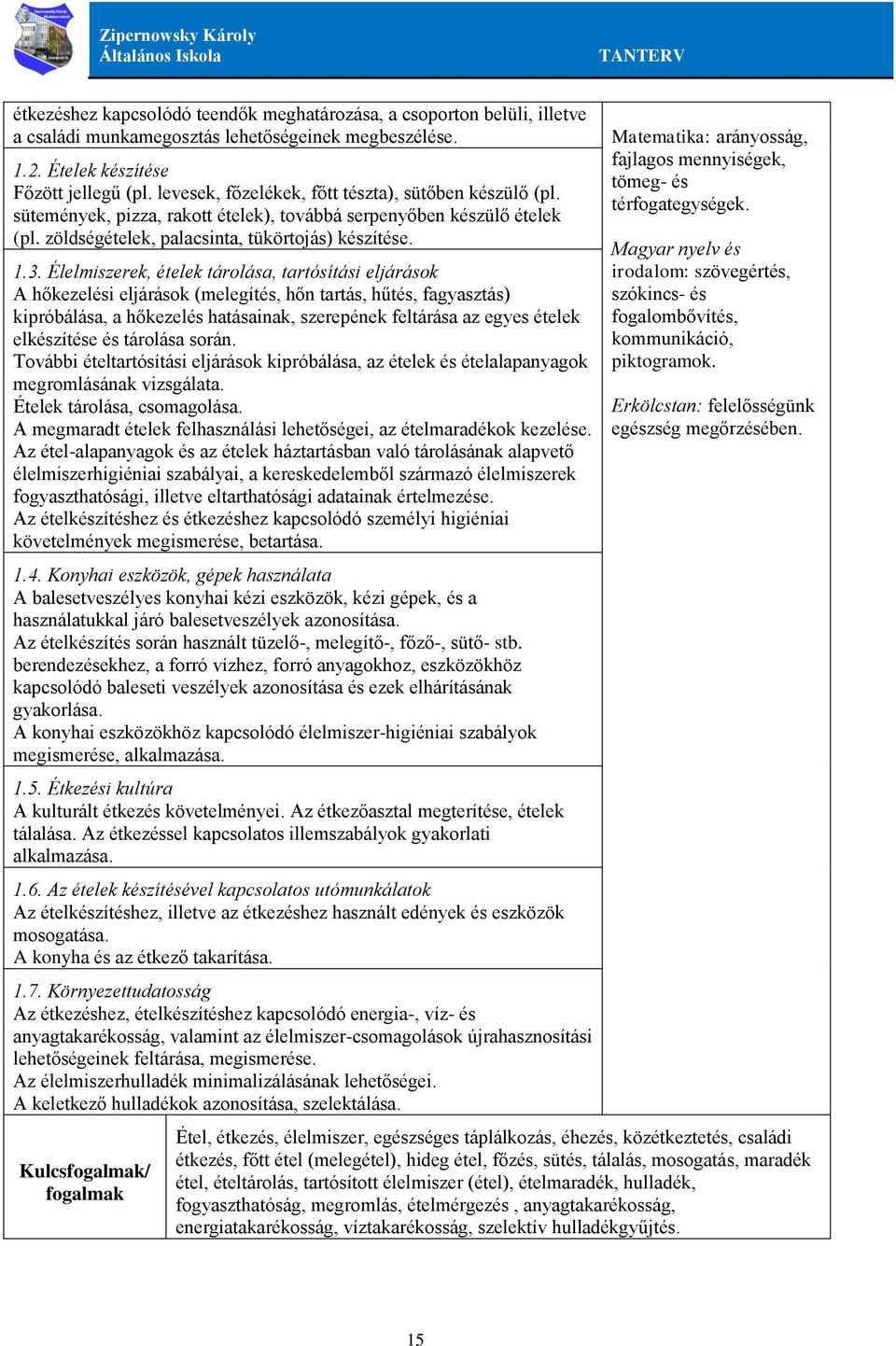 Élelmiszerek, ételek tárolása, tartósítási eljárások A hőkezelési eljárások (melegítés, hőn tartás, hűtés, fagyasztás) kipróbálása, a hőkezelés hatásainak, szerepének feltárása az egyes ételek