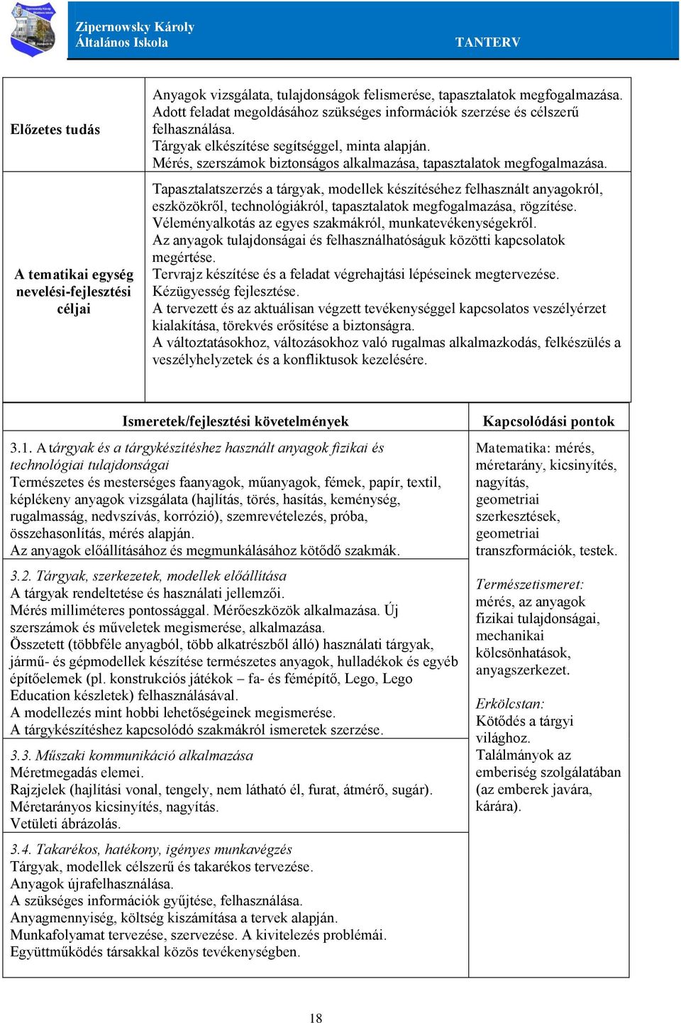 Tapasztalatszerzés a tárgyak, modellek készítéséhez felhasznált anyagokról, eszközökről, technológiákról, tapasztalatok megfogalmazása, rögzítése.