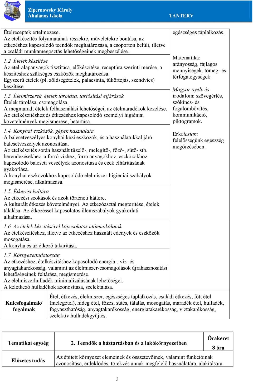 Ételek készítése Az étel-alapanyagok tisztítása, előkészítése, receptúra szerinti mérése, a készítéshez szükséges eszközök meghatározása. Egyszerű ételek (pl.