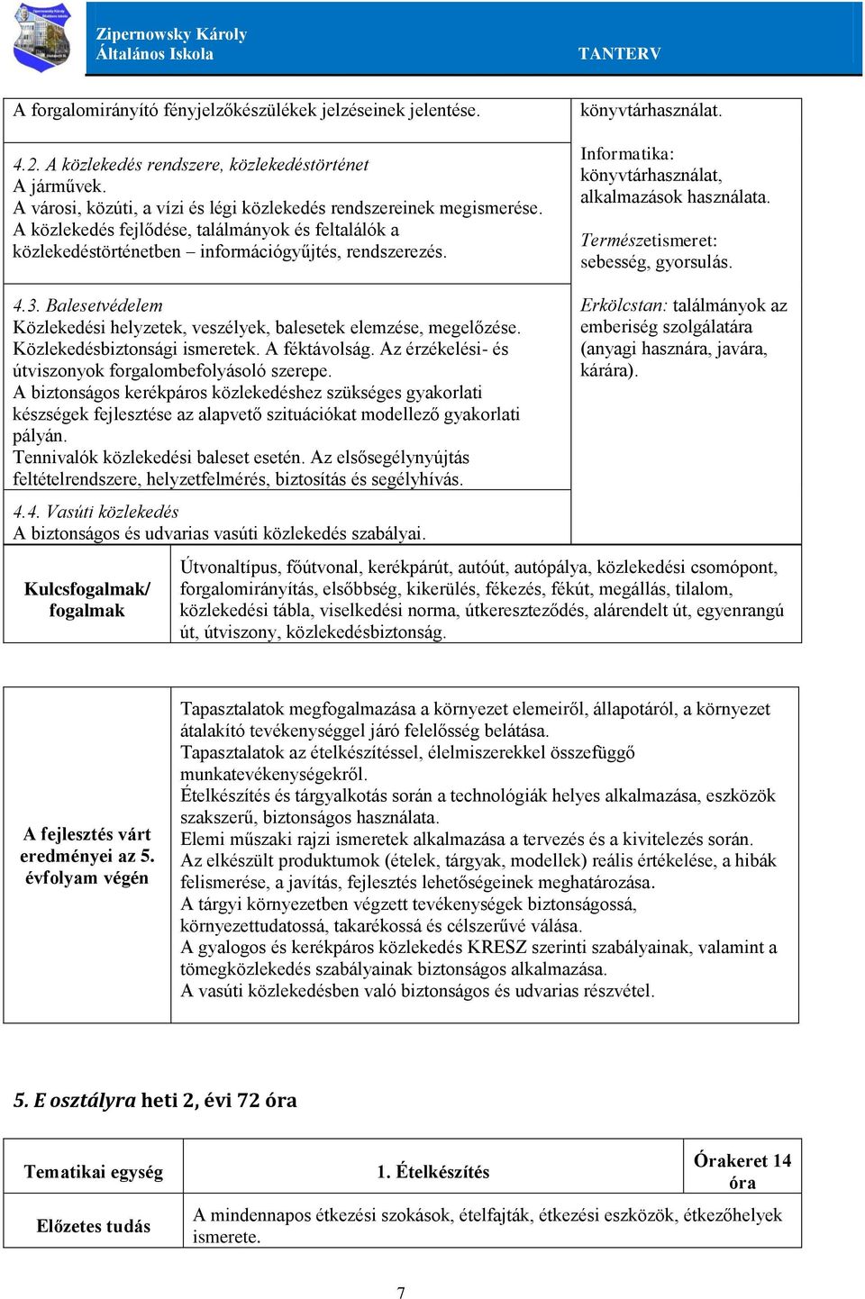 Természetismeret: sebesség, gyorsulás. 4.3. Balesetvédelem Közlekedési helyzetek, veszélyek, balesetek elemzése, megelőzése. Közlekedésbiztonsági ismeretek. A féktávolság.