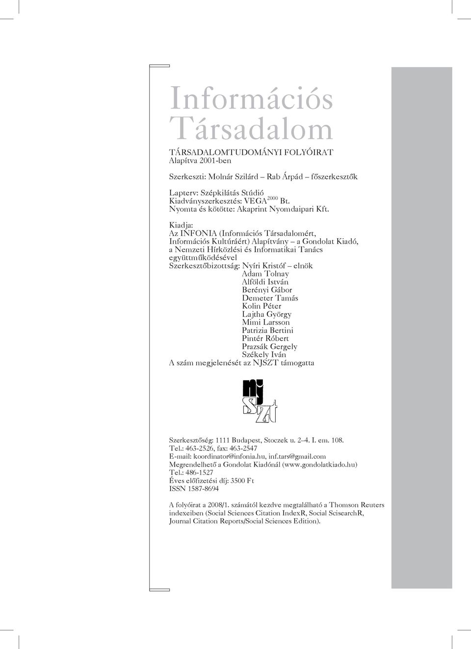 Kiadja: Az INFONIA (Információs Társadalomért, Információs Kultúráért) Alapítvány a Gondolat Kiadó, a Nemzeti Hírközlési és Informatikai Tanács együttműködésével Szerkesztőbizottság: Nyíri Kristóf