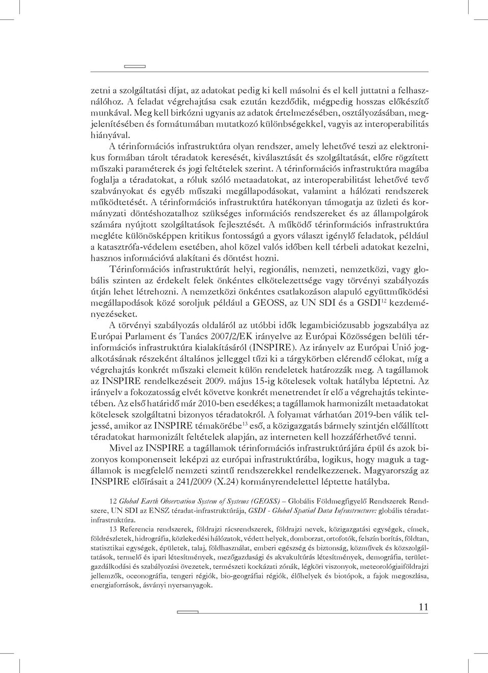 A térinformációs infrastruktúra olyan rendszer, amely lehetővé teszi az elektronikus formában tárolt téradatok keresését, kiválasztását és szolgáltatását, előre rögzített műszaki paraméterek és jogi