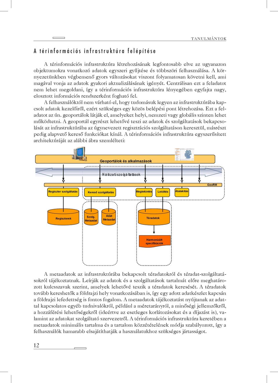 Centrálisan ezt a feladatot nem lehet megoldani, így a térinformációs infrastruktúra lényegében egyfajta nagy, elosztott információs rendszerként fogható fel.