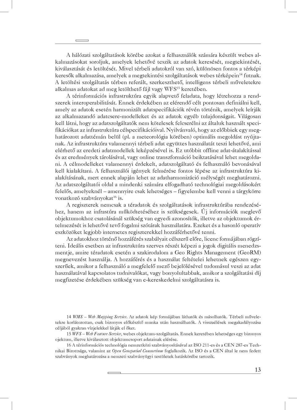 A letöltési szolgáltatás térben referált, szerkeszthető, intelligens térbeli műveletekre alkalmas adatokat ad meg letölthető fájl vagy WFS 15 keretében.
