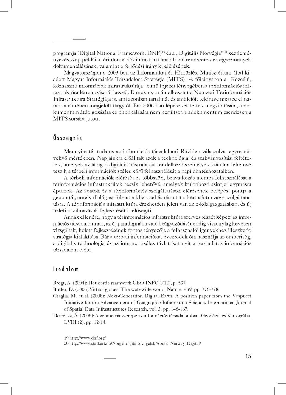 főirányában a Közcélú, közhasznú információk infrastruktúrája című fejezet lényegében a térinformációs infrastruktúra létrehozásáról beszél.