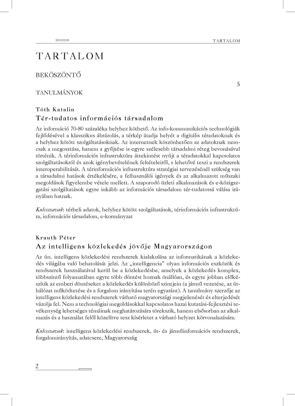 Az internetnek köszönhetően az adatoknak nemcsak a megosztása, hanem a gyűjtése is egyre szélesebb társadalmi réteg bevonásával történik.