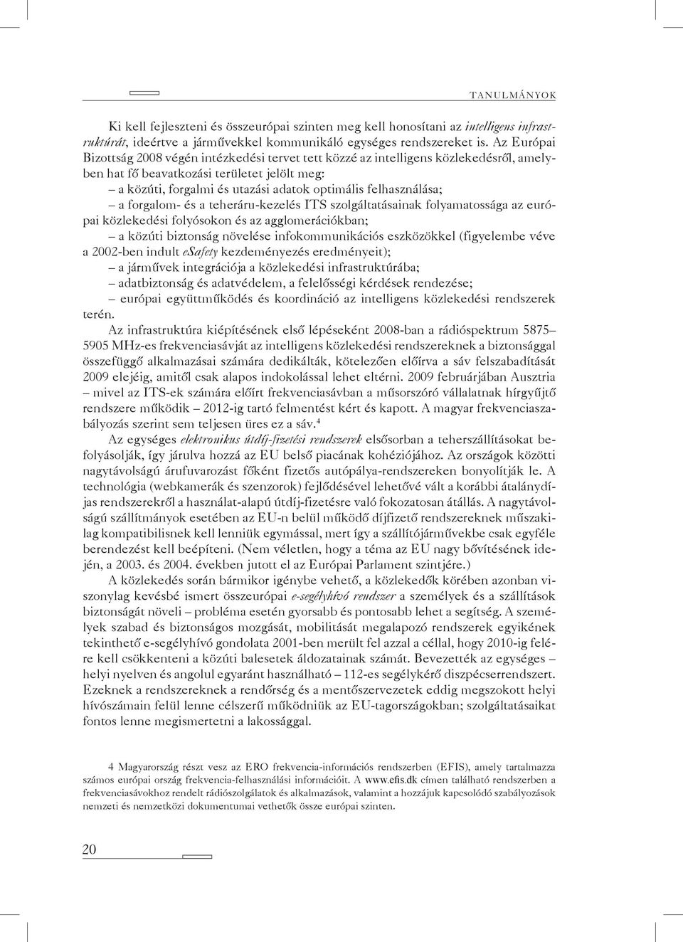 felhasználása; a forgalom- és a teheráru-kezelés ITS szolgáltatásainak folyamatossága az európai közlekedési folyósokon és az agglomerációkban; a közúti biztonság növelése infokommunikációs