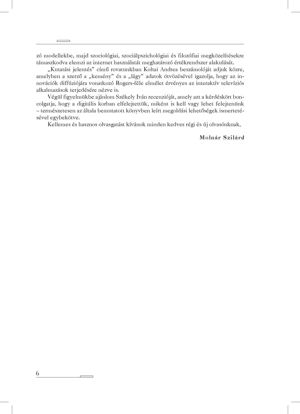 elmélet érvényes az interaktív televíziós alkalmazások terjedésére nézve is.
