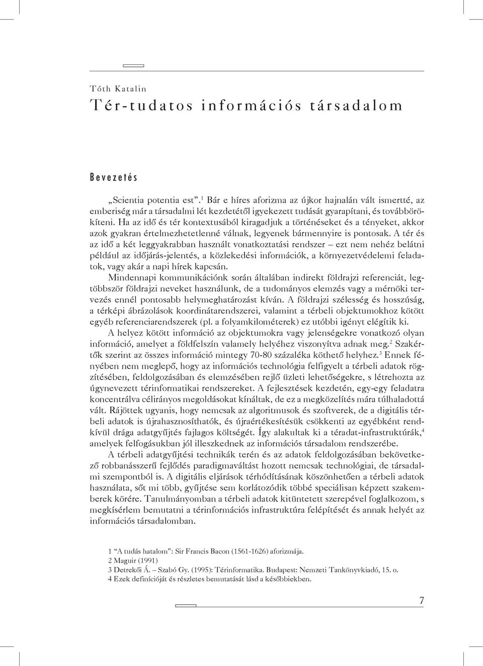 Ha az idő és tér kontextusából kiragadjuk a történéseket és a tényeket, akkor azok gyakran értelmezhetetlenné válnak, legyenek bármennyire is pontosak.