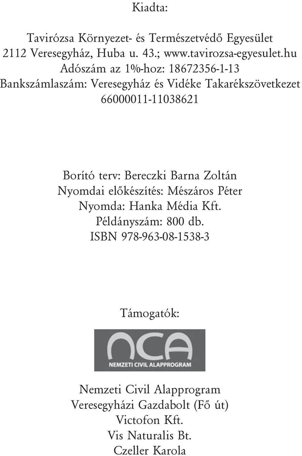terv: Bereczki Barna Zoltán Nyomdai elõkészítés: Mészáros Péter Nyomda: Hanka Média Kft. Példányszám: 800 db.