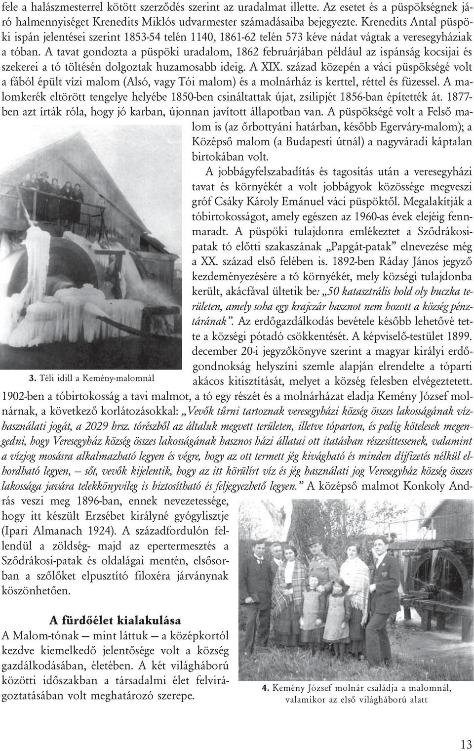 Krenedits Antal püspöki ispán jelentései szerint 1853-54 telén 1140, 1861-62 telén 573 kéve nádat vágtak a veresegyháziak a tóban.
