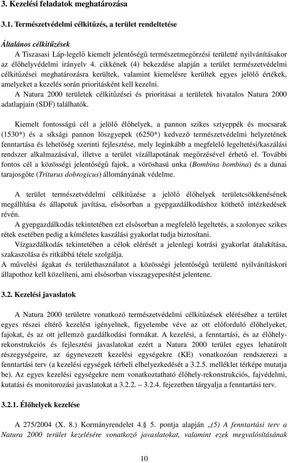 cikkének (4) bekezdése alapján a terület természetvédelmi célkitűzései meghatározásra kerültek, valamint kiemelésre kerültek egyes jelölő értékek, amelyeket a kezelés során prioritásként kell kezelni.