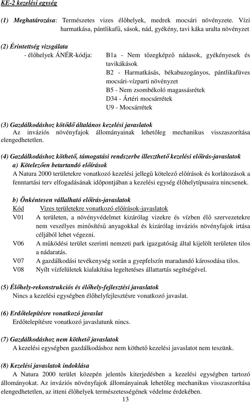 Harmatkásás, békabuzogányos, pántlikafüves mocsári-vízparti növényzet B5 - Nem zsombékoló magassásrétek D34 - Ártéri mocsárrétek U9 - Mocsárrétek (3) Gazdálkodáshoz kötődő általános kezelési