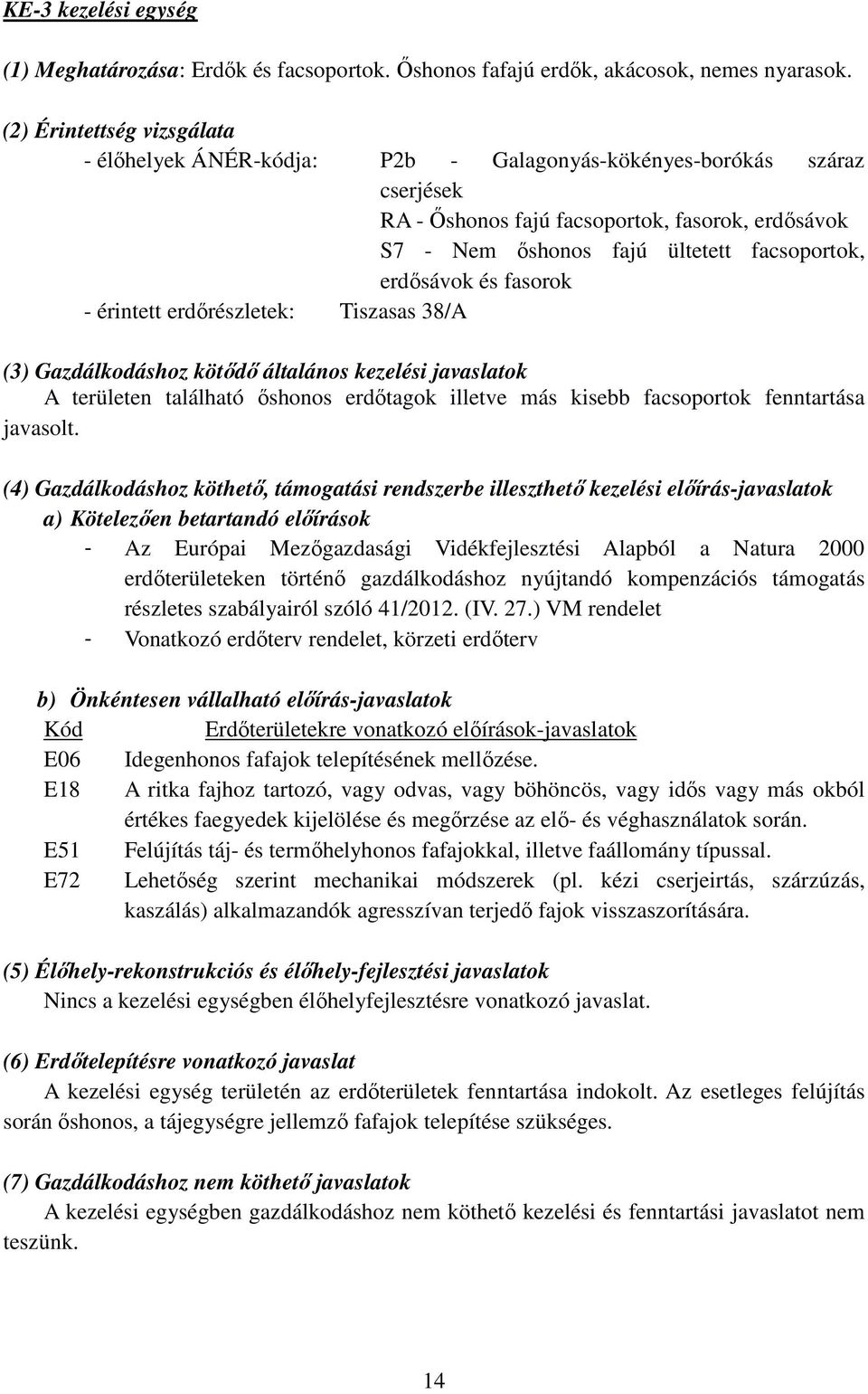 erdősávok és fasorok - érintett erdőrészletek: Tiszasas 38/A (3) Gazdálkodáshoz kötődő általános kezelési javaslatok A területen található őshonos erdőtagok illetve más kisebb facsoportok fenntartása