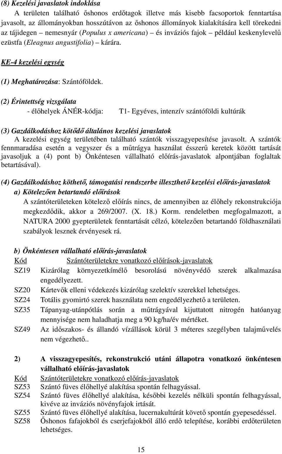 (2) Érintettség vizsgálata - élőhelyek ÁNÉR-kódja: T1- Egyéves, intenzív szántóföldi kultúrák (3) Gazdálkodáshoz kötődő általános kezelési javaslatok A kezelési egység területében található szántók