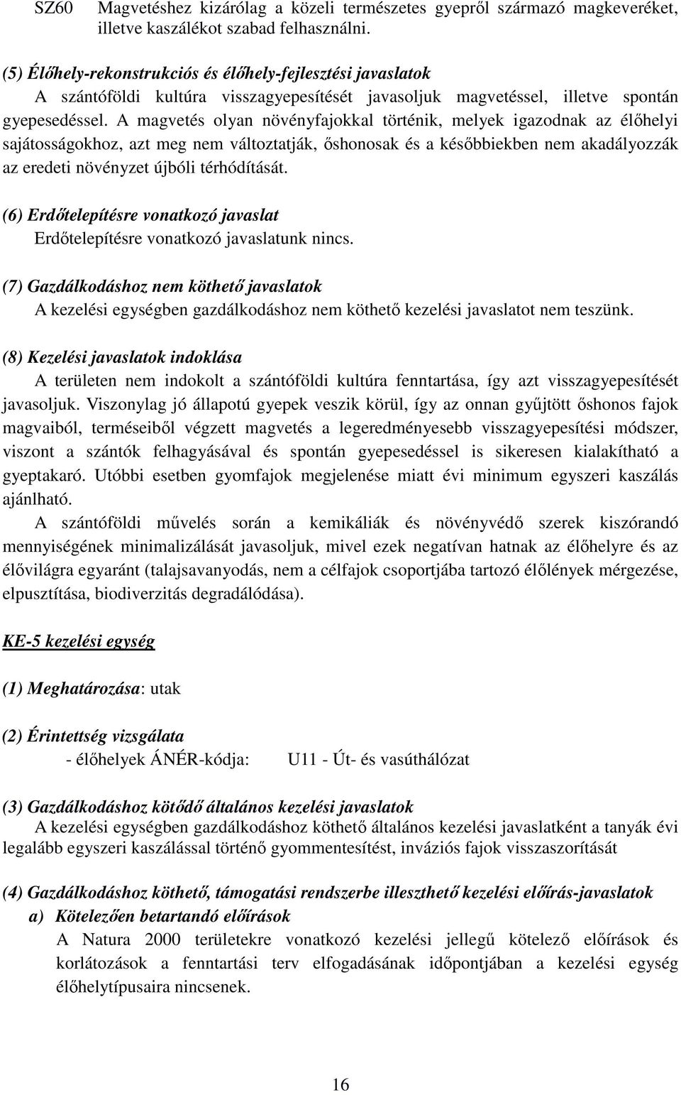 A magvetés olyan növényfajokkal történik, melyek igazodnak az élőhelyi sajátosságokhoz, azt meg nem változtatják, őshonosak és a későbbiekben nem akadályozzák az eredeti növényzet újbóli térhódítását.