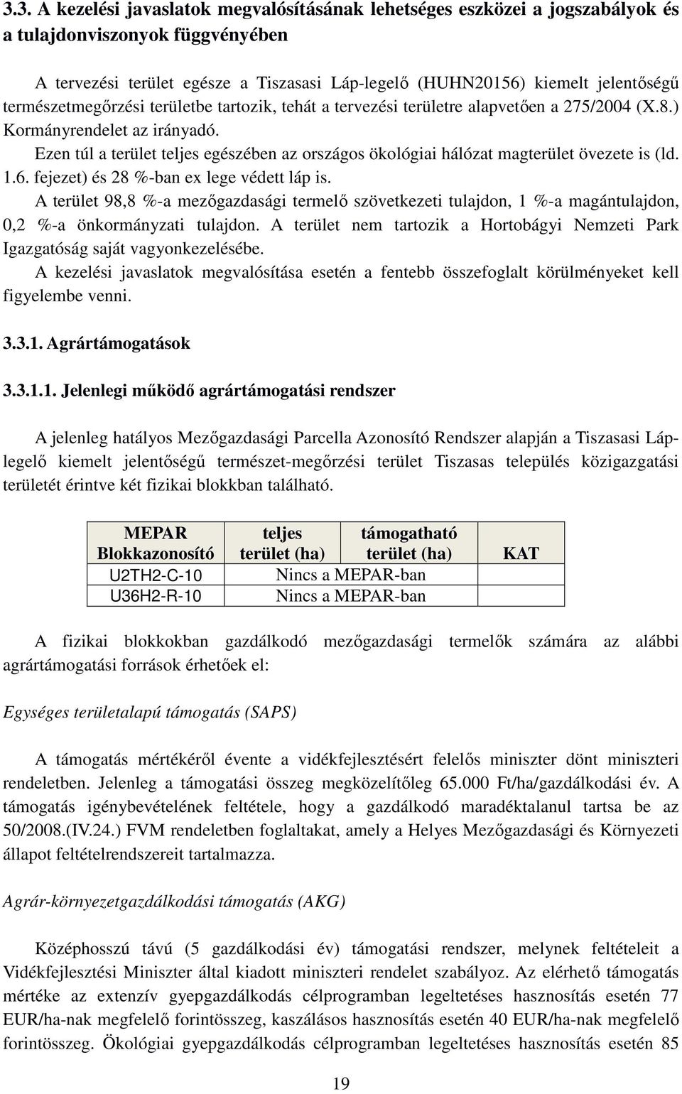 Ezen túl a terület teljes egészében az országos ökológiai hálózat magterület övezete is (ld. 1.6. fejezet) és 28 %-ban ex lege védett láp is.