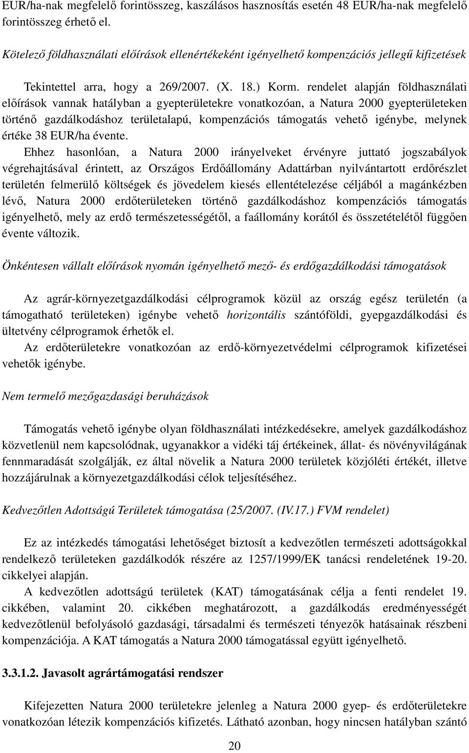 rendelet alapján földhasználati előírások vannak hatályban a gyepterületekre vonatkozóan, a Natura 2000 gyepterületeken történő gazdálkodáshoz területalapú, kompenzációs támogatás vehető igénybe,