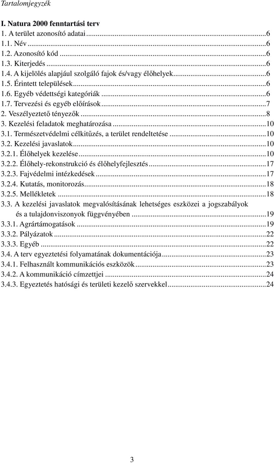 ..10 3.2. Kezelési javaslatok...10 3.2.1. Élőhelyek kezelése...10 3.2.2. Élőhely-rekonstrukció és élőhelyfejlesztés...17 3.2.3. Fajvédelmi intézkedések...17 3.2.4. Kutatás, monitorozás...18 3.2.5.