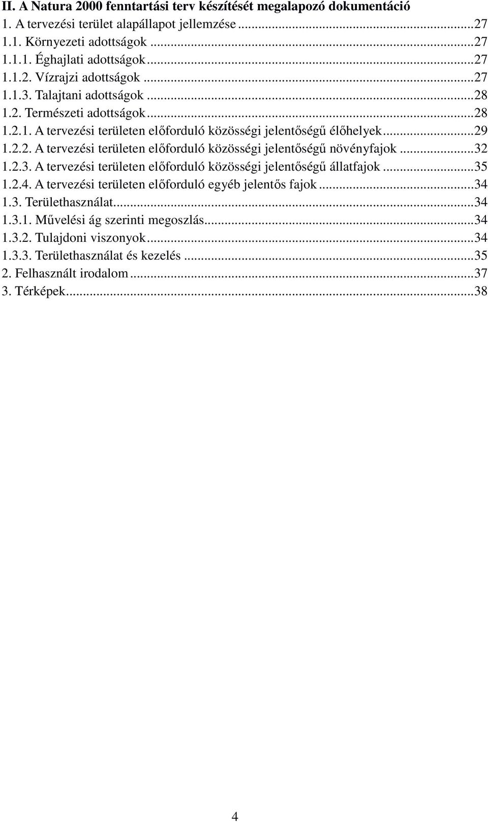 ..32 1.2.3. A tervezési területen előforduló közösségi jelentőségű állatfajok...35 1.2.4. A tervezési területen előforduló egyéb jelentős fajok...34 1.3. Területhasználat...34 1.3.1. Művelési ág szerinti megoszlás.