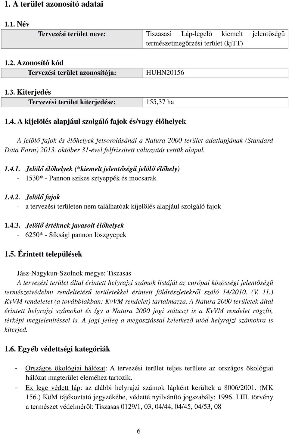 A kijelölés alapjául szolgáló fajok és/vagy élőhelyek A jelölő fajok és élőhelyek felsorolásánál a Natura 2000 terület adatlapjának (Standard Data Form) 2013.