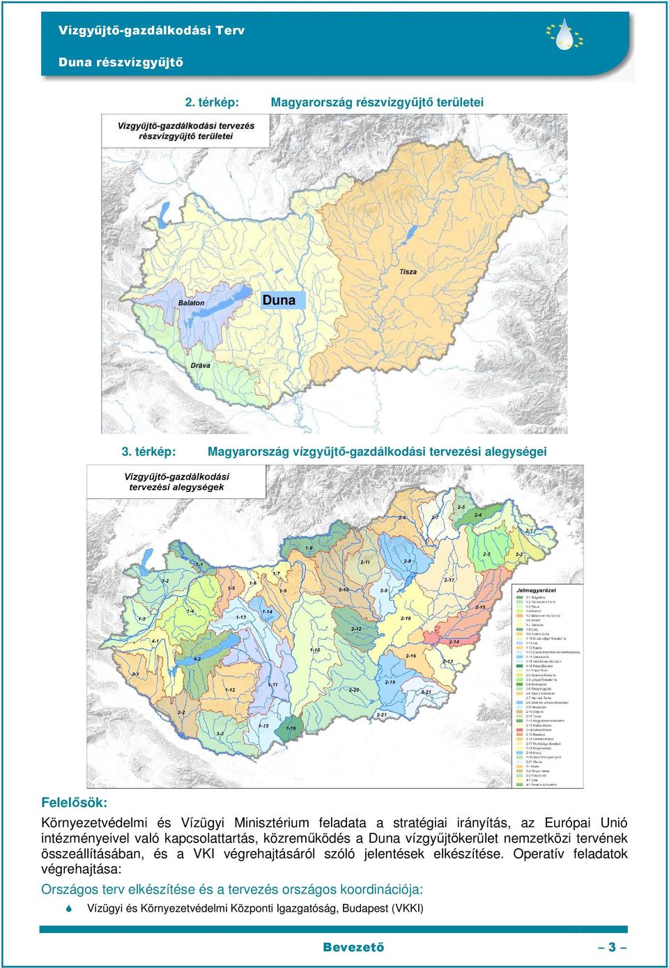 irányítás, az Európai Unió intézményeivel való kapcsolattartás, közreműködés a Duna vízgyűjtőkerület nemzetközi tervének összeállításában,