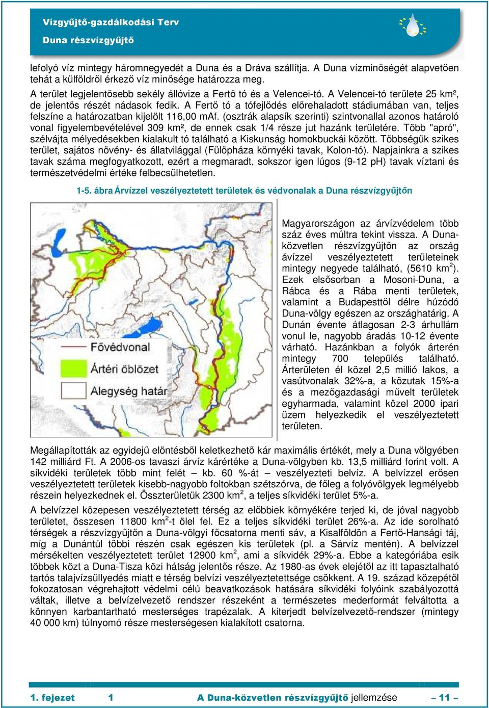 A Fertő tó a tófejlődés előrehaladott stádiumában van, teljes felszíne a határozatban kijelölt 116,00 maf.