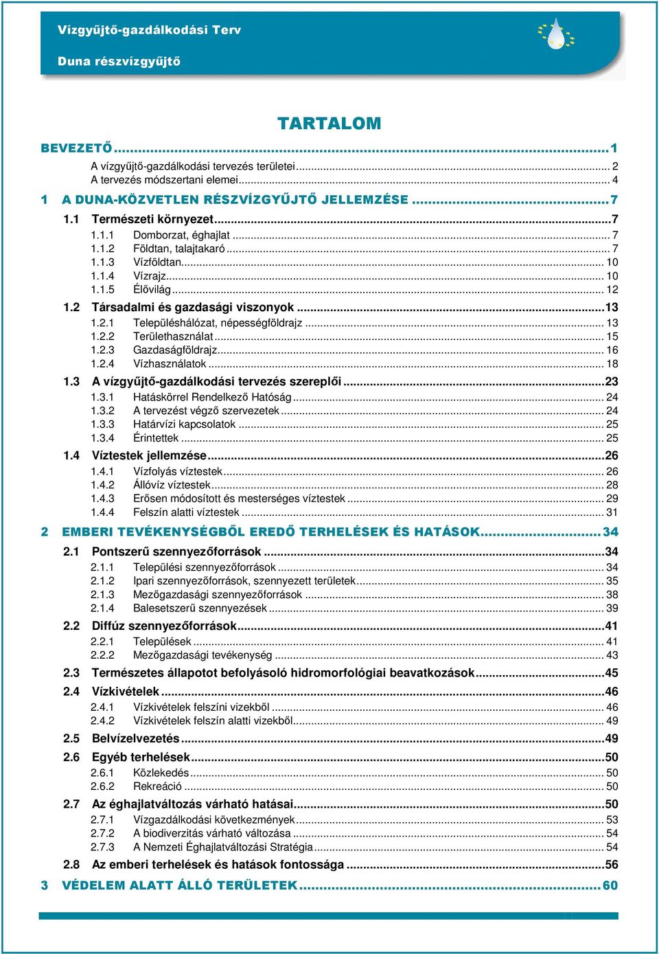 .. 15 1.2.3 Gazdaságföldrajz... 16 1.2.4 Vízhasználatok... 18 1.3 A vízgyűjtő-gazdálkodási tervezés szereplői...23 1.3.1 Hatáskörrel Rendelkező Hatóság... 24 1.3.2 A tervezést végző szervezetek... 24 1.3.3 Határvízi kapcsolatok.