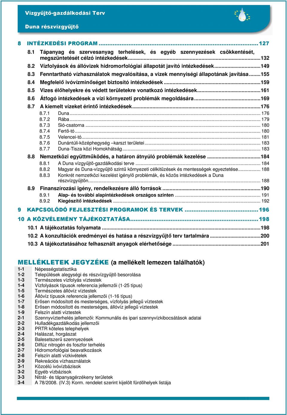 4 Megfelelő ivóvízminőséget biztosító intézkedések...159 8.5 Vizes élőhelyekre és védett területekre vonatkozó intézkedések...161 8.6 Átfogó intézkedések a vízi környezeti problémák megoldására...169 8.