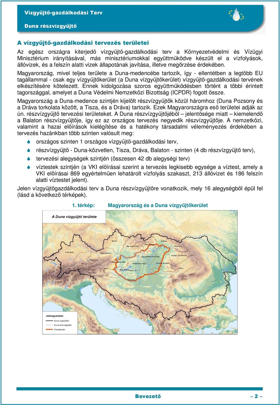 Magyarország, mivel teljes területe a Duna-medencébe tartozik, így - ellentétben a legtöbb EU tagállammal - csak egy vízgyűjtőkerület (a Duna vízgyűjtőkerület) vízgyűjtő-gazdálkodási tervének