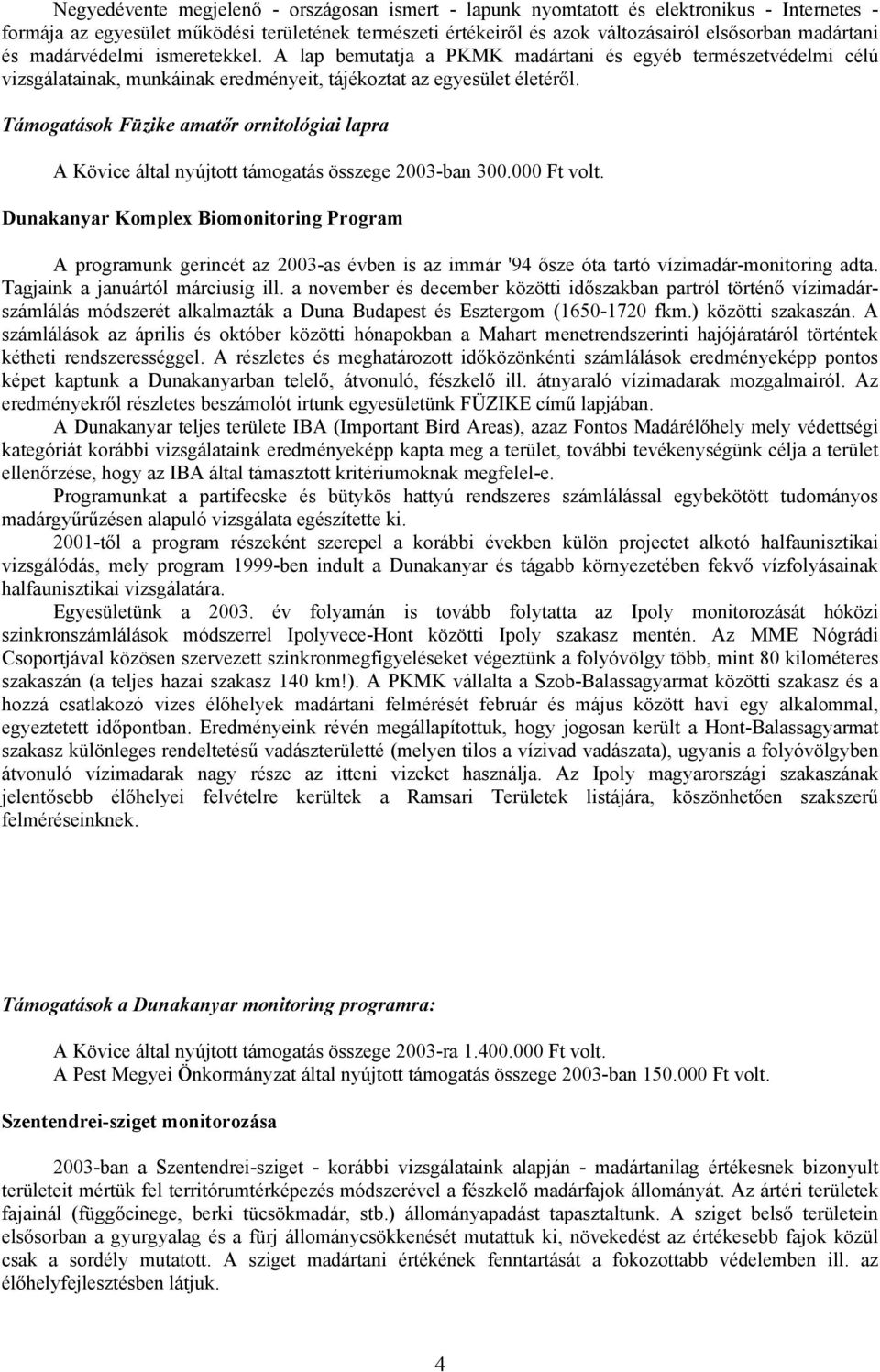 Támogatások Füzike amatőr ornitológiai lapra A Kövice által nyújtott támogatás összege 2003-ban 300.000 Ft volt.