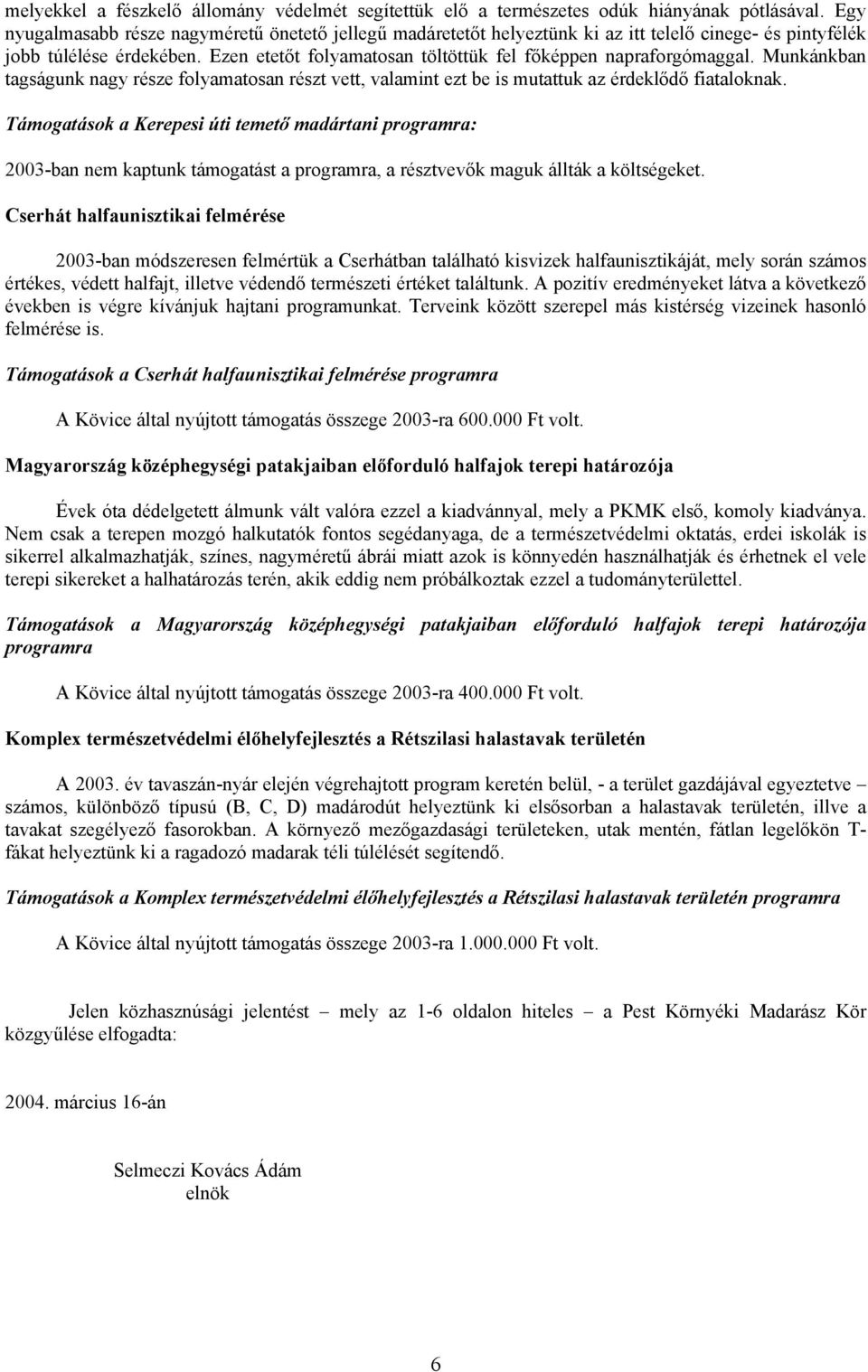 Ezen etetőt folyamatosan töltöttük fel főképpen napraforgómaggal. Munkánkban tagságunk nagy része folyamatosan részt vett, valamint ezt be is mutattuk az érdeklődő fiataloknak.