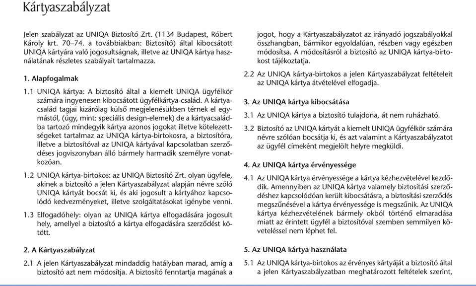 1 UNIQA kártya: A biztosító által a kiemelt UNIQA ügyfélkör számára ingyenesen kibocsátott ügyfélkártya-család.