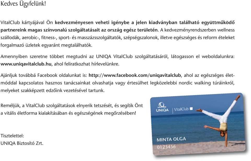 Amennyiben szeretne többet megtudni az UNIQA VitalClub szolgáltatásáról, látogasson el weboldalunkra: www.uniqavitalclub.hu, ahol feliratkozhat hírlevelünkre.