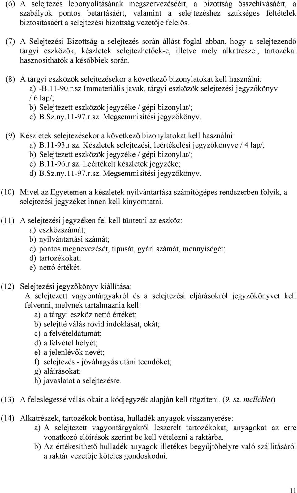 (7) A Selejtezési Bizottság a selejtezés során állást foglal abban, hogy a selejtezendő tárgyi eszközök, készletek selejtezhetőek-e, illetve mely alkatrészei, tartozékai hasznosíthatók a későbbiek