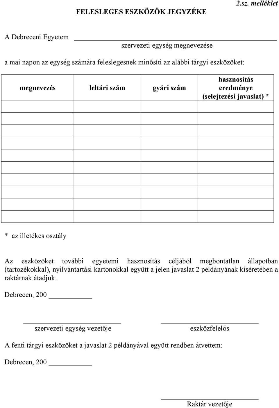 leltári szám gyári szám hasznosítás eredménye (selejtezési javaslat) * * az illetékes osztály Az eszközöket további egyetemi hasznosítás céljából megbontatlan