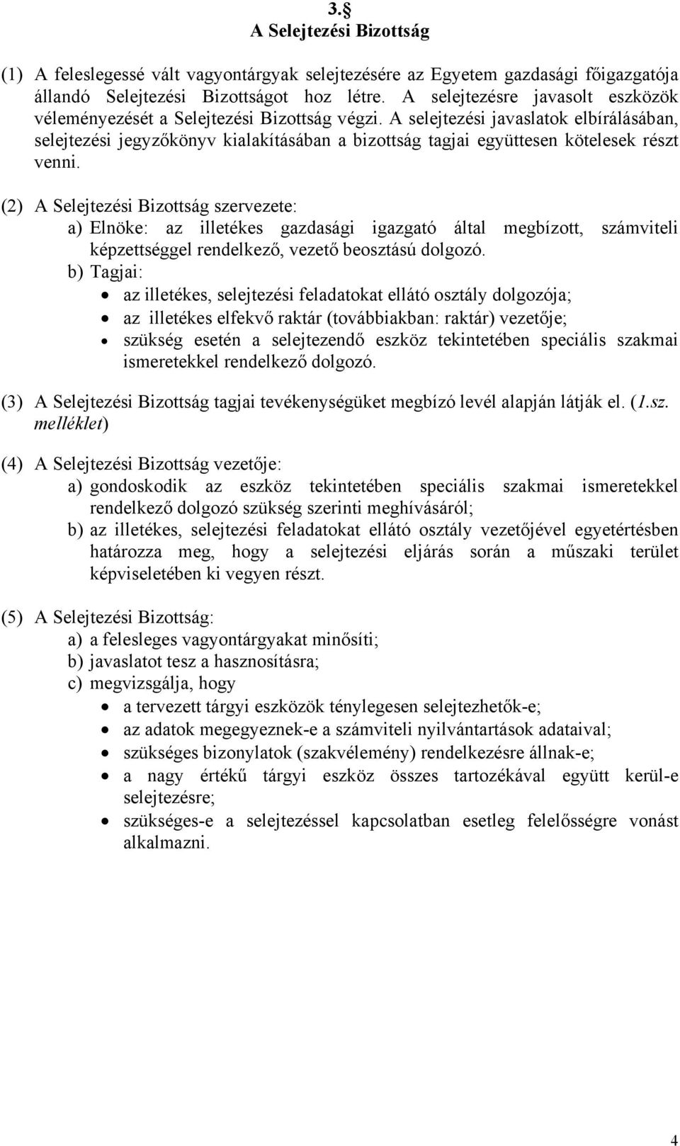 A selejtezési javaslatok elbírálásában, selejtezési jegyzőkönyv kialakításában a bizottság tagjai együttesen kötelesek részt venni.