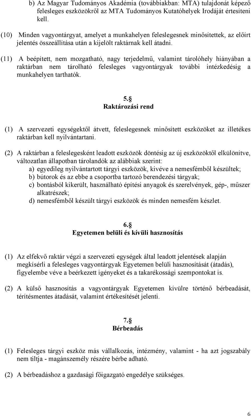(11) A beépített, nem mozgatható, nagy terjedelmű, valamint tárolóhely hiányában a raktárban nem tárolható felesleges vagyontárgyak további intézkedésig a munkahelyen tarthatók. 5.