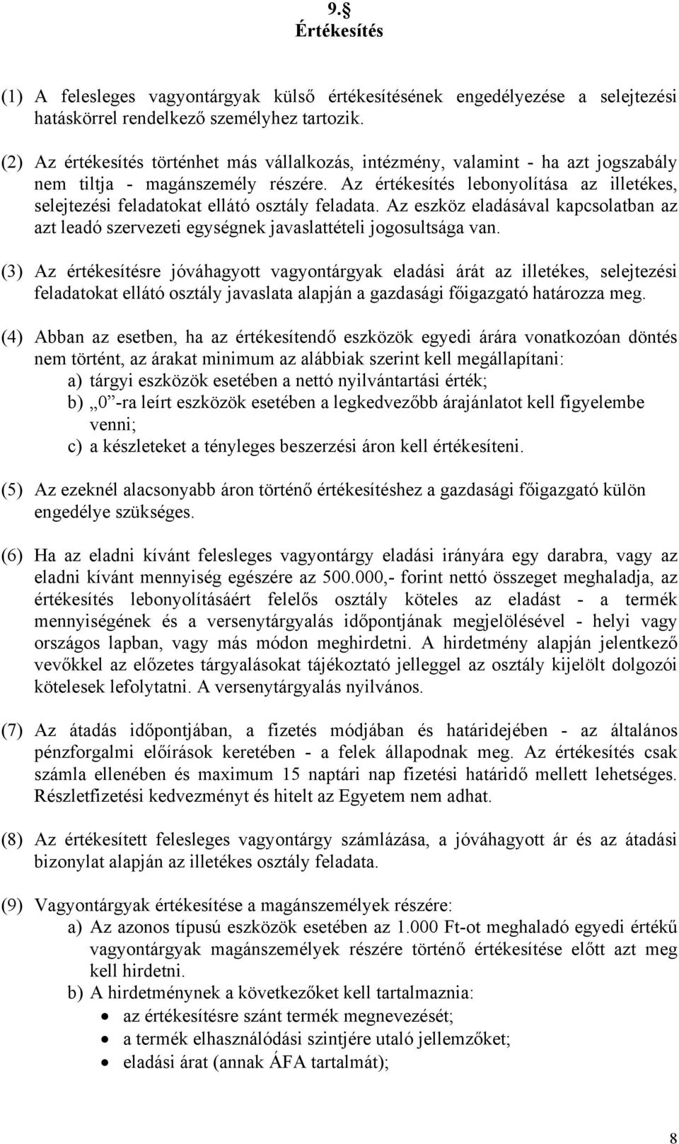 Az értékesítés lebonyolítása az illetékes, selejtezési feladatokat ellátó osztály feladata. Az eszköz eladásával kapcsolatban az azt leadó szervezeti egységnek javaslattételi jogosultsága van.