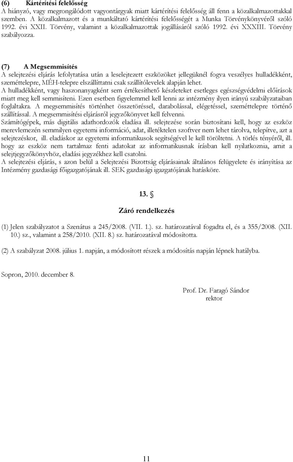 (7) A Megsemmisítés A selejtezési eljárás lefolytatása után a leselejtezett eszközöket jellegüknél fogva veszélyes hulladékként, szeméttelepre, MÉH-telepre elszállíttatni csak szállítólevelek alapján