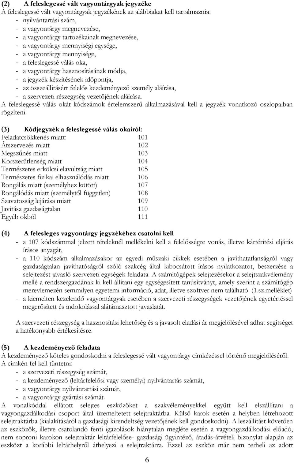 összeállításért felelős kezdeményező személy aláírása, - a szervezeti részegység vezetőjének aláírása.