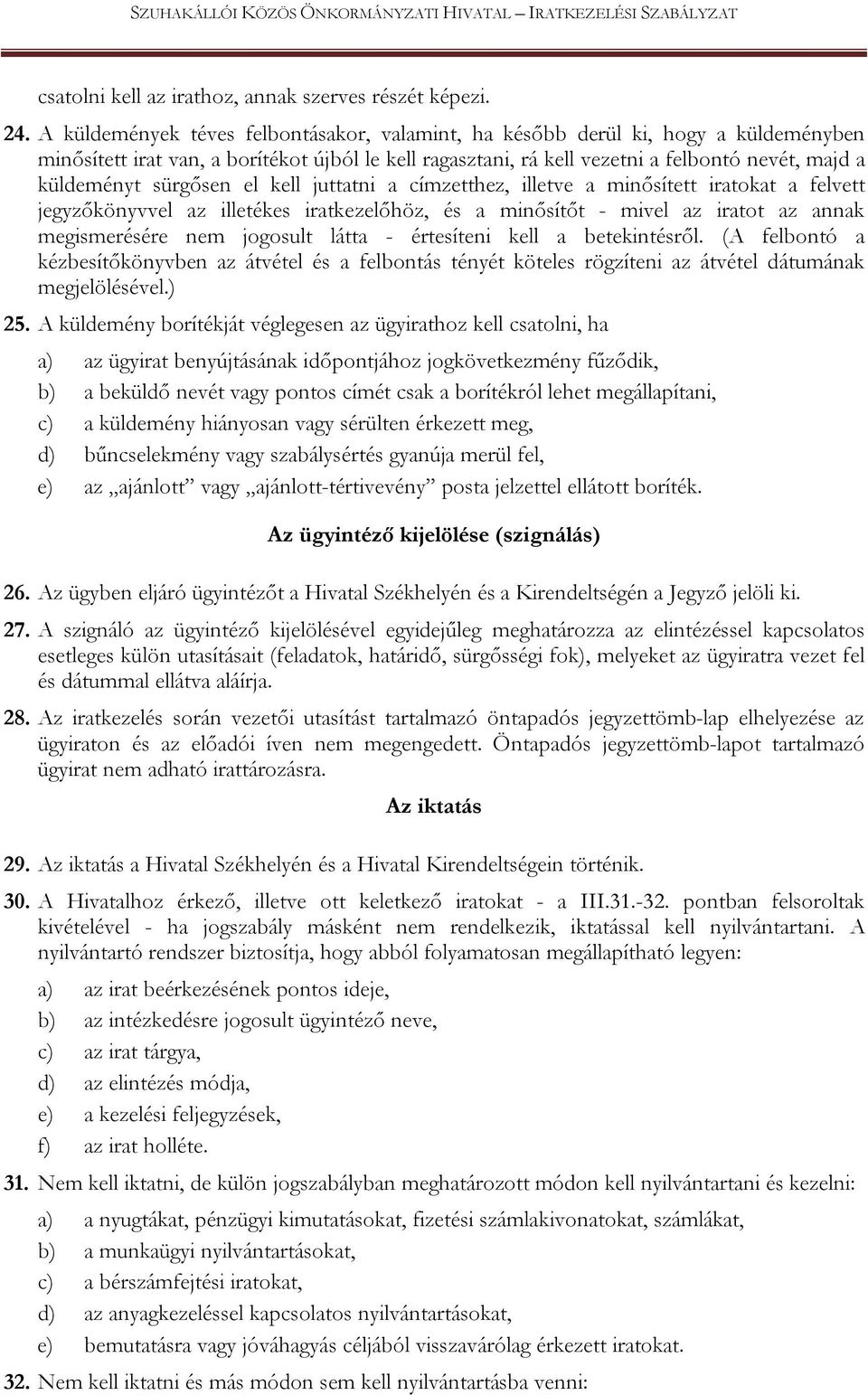 sürgősen el kell juttatni a címzetthez, illetve a minősített iratokat a felvett jegyzőkönyvvel az illetékes iratkezelőhöz, és a minősítőt - mivel az iratot az annak megismerésére nem jogosult látta -